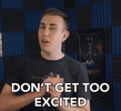 dont-get-too-excited-too-excited.gif