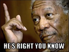 Morgan Freeman he's right you know pic.png