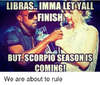 libras-immalet-yall-afinish-gfirere-eset-37-but-scorpio-season-22411708.png